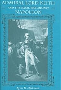 Admiral Lord Keith and the Naval War Against Napoleon (Hardcover)