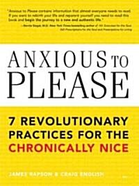 Anxious to Please: 7 Revolutionary Practices for the Chronically Nice (Paperback)