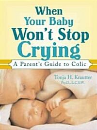 When Your Baby Wont Stop Crying: A Parents Guide to Colic (Paperback)