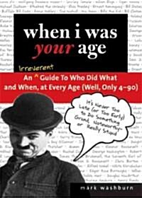 [중고] When I Was Your Age: An Irreverent Guide to Who Did What and When, at Every Age (Well, Only 4-90) (Hardcover)