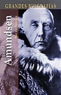 Roald Amundsen: La Extraordinaria Vida de Un Hombre Amante de Los Hielos (Hardcover)
