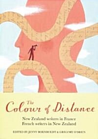 The Colour of Distance: New Zealand Writers in France, French Writers in New Zealand (Paperback)
