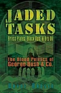 Jaded Tasks: Brass Plates, Black Ops & Big Oil--The Blood Politics of George Bush & Co. (Paperback)