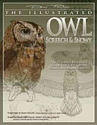 The Illustrated Owl: Screech & Snowy: The Ultimate Reference Guide for Bird Lovers, Woodcarvers, and Artists (Paperback)