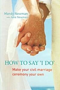 How to Say I Do: Make Your Civil Marriage Ceremony Your Own (Paperback)