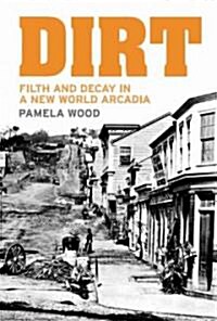 Dirt: Filth and Decay in a New World Arcadia (Paperback)