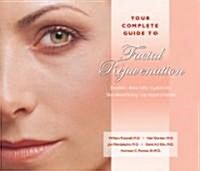Your Complete Guide to Facial Rejuvenation Facelifts - Browlifts - Eyelid Lifts - Skin Resurfacing - Lip Augmentation (Paperback)
