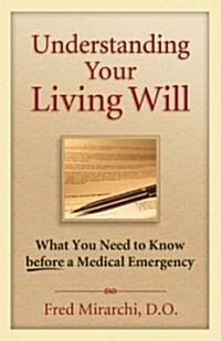 Understanding Your Living Will: What You Need to Know Before a Medical Emergency (Paperback)