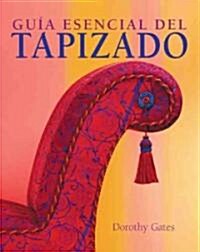 Guia Esencial Del Tapizado / The  Essential Guide to Upholstery (Hardcover, Translation)