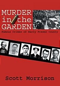 Murder in the Garden: Famous Crimes of Early Fresno County (Paperback)