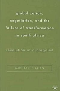 Globalization, Negotiation, and the Failure of Transformation in South Africa: Revolution at a Bargain? (Hardcover)