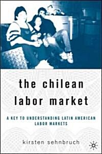 The Chilean Labor Market: A Key to Understanding Latin American Labor Markets (Hardcover)