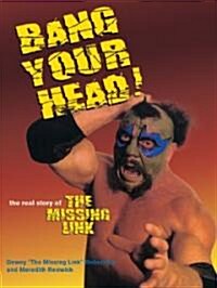 Bang Your Head: The Real Story of the Missing Link (Paperback)