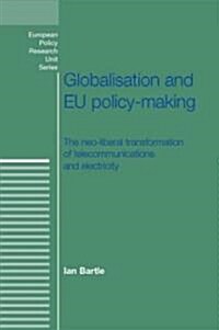 Globalisation and Policy Making in the E U : The Neo-liberal Transformation of Telecommunications and Electricity (Hardcover)