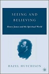 Seeing and Believing: Henry James and the Spiritual World (Hardcover)