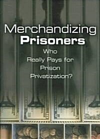 Merchandizing Prisoners: Who Really Pays for Prison Privatization? (Hardcover)