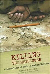 Killing the Messenger: Journalists at Risk in Modern Warfare (Hardcover)