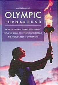 Olympic Turnaround: How the Olympic Games Stepped Back from the Brink of Extinction to Become the Worlds Best Known Brand (Hardcover)