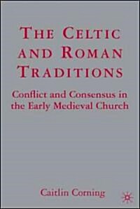 The Celtic and Roman Traditions: Conflict and Consensus in the Early Medieval Church (Hardcover)