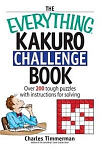 The Everything Kakuro Challenge Book: Over 200 Tough Puzzles with Instructions for Solving (Paperback)