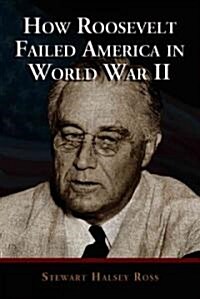 How Roosevelt Failed America in World War II (Paperback)