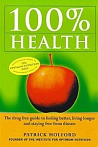 100 Per Cent Health : Drug-free Guide to Feeling Better, Living Longer and Staying Free from Disease (Paperback)