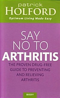 Say No To Arthritis : The proven drug-free guide to preventing and relieving arthritis (Paperback)