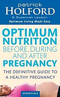 Optimum Nutrition Before, During and After Pregnancy : The Definitive Guide to Having a Healthy Pregnancy (Paperback)