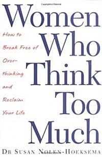 Women Who Think Too Much : How to Break Free of Overthinking and Reclaim Your Life (Paperback)