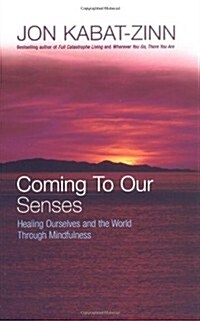Coming to Our Senses : Healing Ourselves and the World Through Mindfulness (Paperback)