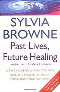 Past Lives, Future Healing : A Psychic Reveals How You Can Heal the Present Through Exploring Your Past Lives (Paperback)