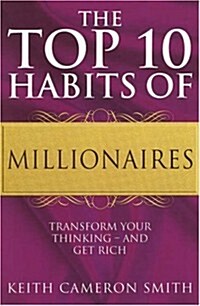 The Top 10 Habits of Millionaires : Transform Your Thinking - and Get Rich (Paperback)
