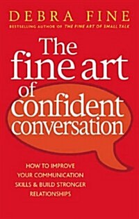 The Fine Art of Confident Conversation : How to Improve Your Communication Skills and Build Stronger Relationships (Paperback)