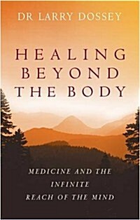 Healing Beyond the Body : Medicine and the Infinite Reach of the Mind (Paperback)