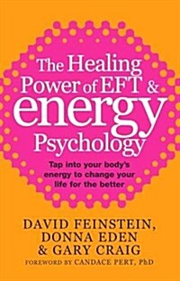 The Healing Power of EFT and Energy Psychology : Tap into Your Bodys Energy to Change Your Life for the Better (Paperback)