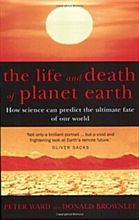 The Life and Death of Planet Earth : How Science Can Predict the Ultimate Fate of Our World (Paperback)