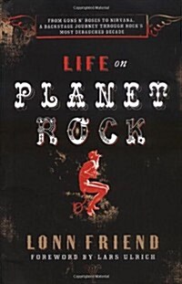 Life on Planet Rock : From Guns N Roses to Nirvana - A Backstage Journey Through Rocks Most Debauched Decade (Paperback)