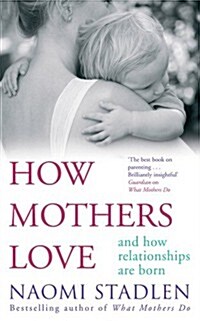 How Mothers Love : and How Relationships are Born (Paperback)