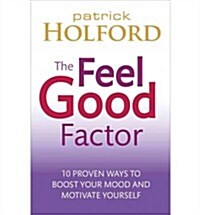 The Feel Good Factor : 10 Proven Ways to Boost Your Mood and Motivate Yourself (Paperback)