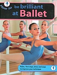How to...be Brilliant at Ballet (Hardcover)
