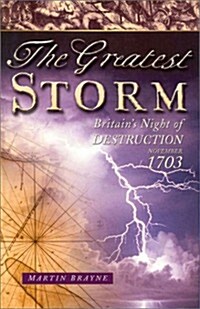 The Greatest Storm : Britains Night of Destruction, November 1703 (Paperback)
