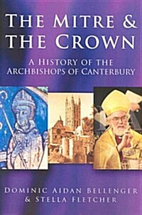 The Mitre and the Crown : A History of the Archbishops of Canterbury (Paperback)