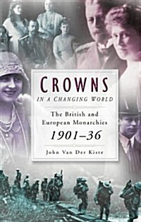 Crowns in a Changing World : The British and European Monarchies, 1901-36 (Paperback, New ed)
