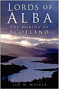 Lords of Alba : The Making of Scotland (Hardcover)
