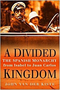 Divided Kingdom : The Spanish Monarchy from Isabel to Juan Carlos (Hardcover, UK ed.)
