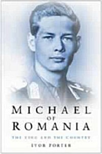 Michael of Romania : The King and the Country (Hardcover, UK ed.)