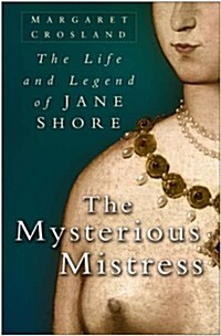 The Mysterious Mistress : The Life and Legend of Jane Shore (Paperback)