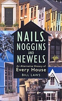 Nails, Noggins and Newels : An Alternative History of Every House (Paperback)