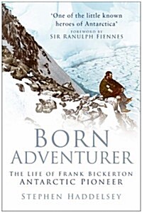 Born Adventurer : The Life of Frank Bickerton Antarctic Pioneer (Hardcover)
