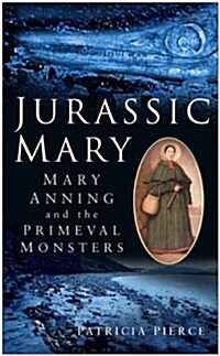 Jurassic Mary : Mary Anning and the Primeval Monsters (Hardcover)